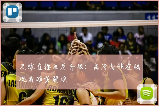 足球直播画质升级:高清与4K在线观看趋势解读